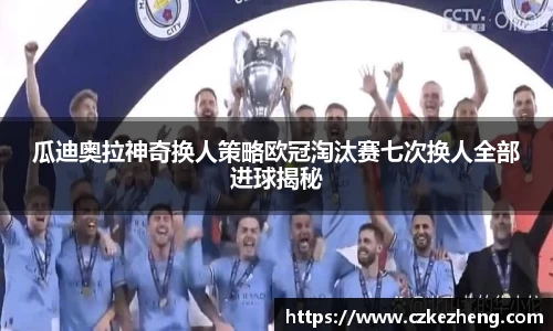 瓜迪奥拉神奇换人策略欧冠淘汰赛七次换人全部进球揭秘