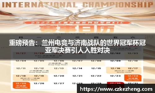 重磅预告：兰州电竞与济南战队的世界冠军杯冠亚军决赛引人入胜对决