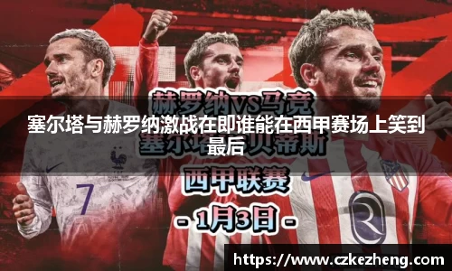 塞尔塔与赫罗纳激战在即谁能在西甲赛场上笑到最后