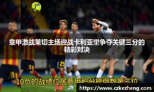 意甲激战莱切主场迎战卡利亚里争夺关键三分的精彩对决